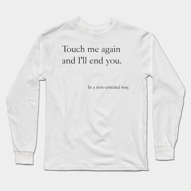 Touch me again and I'll end you, In a non-criminal way Long Sleeve T-Shirt by MoviesAndOthers